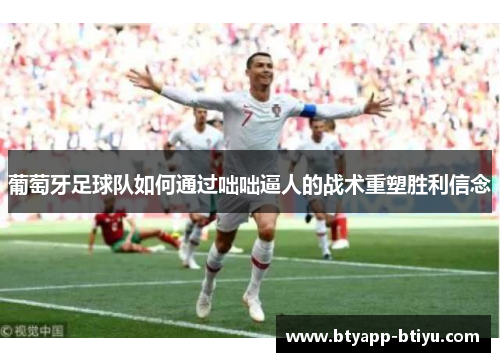 葡萄牙足球队如何通过咄咄逼人的战术重塑胜利信念