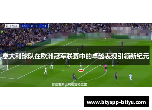 意大利球队在欧洲冠军联赛中的卓越表现引领新纪元