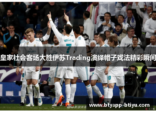 皇家社会客场大胜伊苏Trading演绎帽子戏法精彩瞬间