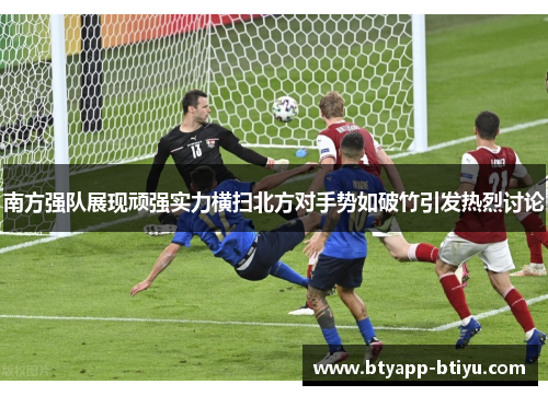 南方强队展现顽强实力横扫北方对手势如破竹引发热烈讨论