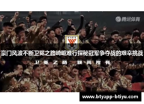 豪门风波不断卫冕之路崎岖难行探秘冠军争夺战的艰辛挑战