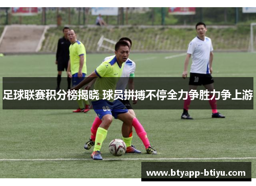 足球联赛积分榜揭晓 球员拼搏不停全力争胜力争上游