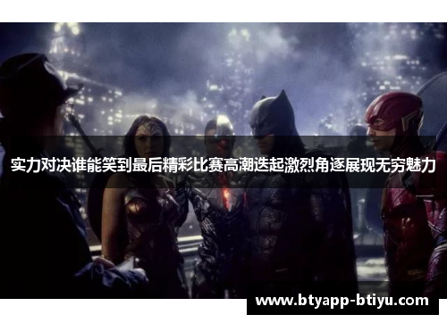 实力对决谁能笑到最后精彩比赛高潮迭起激烈角逐展现无穷魅力