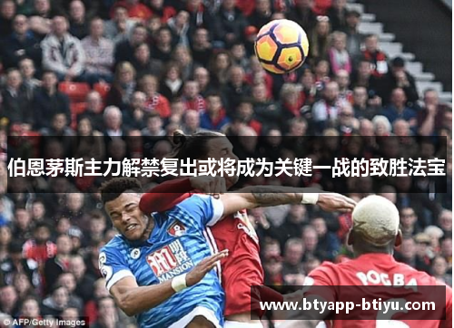 伯恩茅斯主力解禁复出或将成为关键一战的致胜法宝