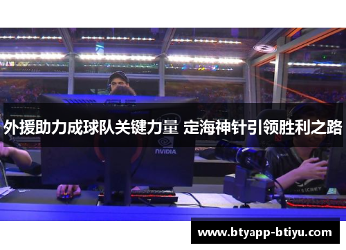 外援助力成球队关键力量 定海神针引领胜利之路
