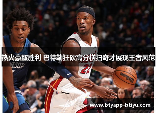 热火豪取胜利 巴特勒狂砍高分横扫奇才展现王者风范