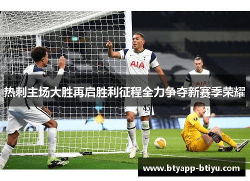 热刺主场大胜再启胜利征程全力争夺新赛季荣耀